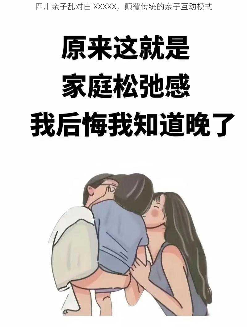 四川亲子乱对白 XXXXX，颠覆传统的亲子互动模式