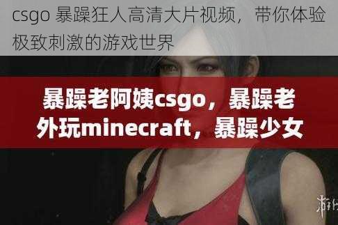 csgo 暴躁狂人高清大片视频，带你体验极致刺激的游戏世界