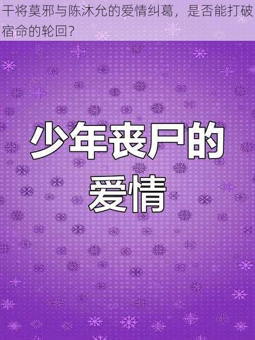 干将莫邪与陈沐允的爱情纠葛，是否能打破宿命的轮回？