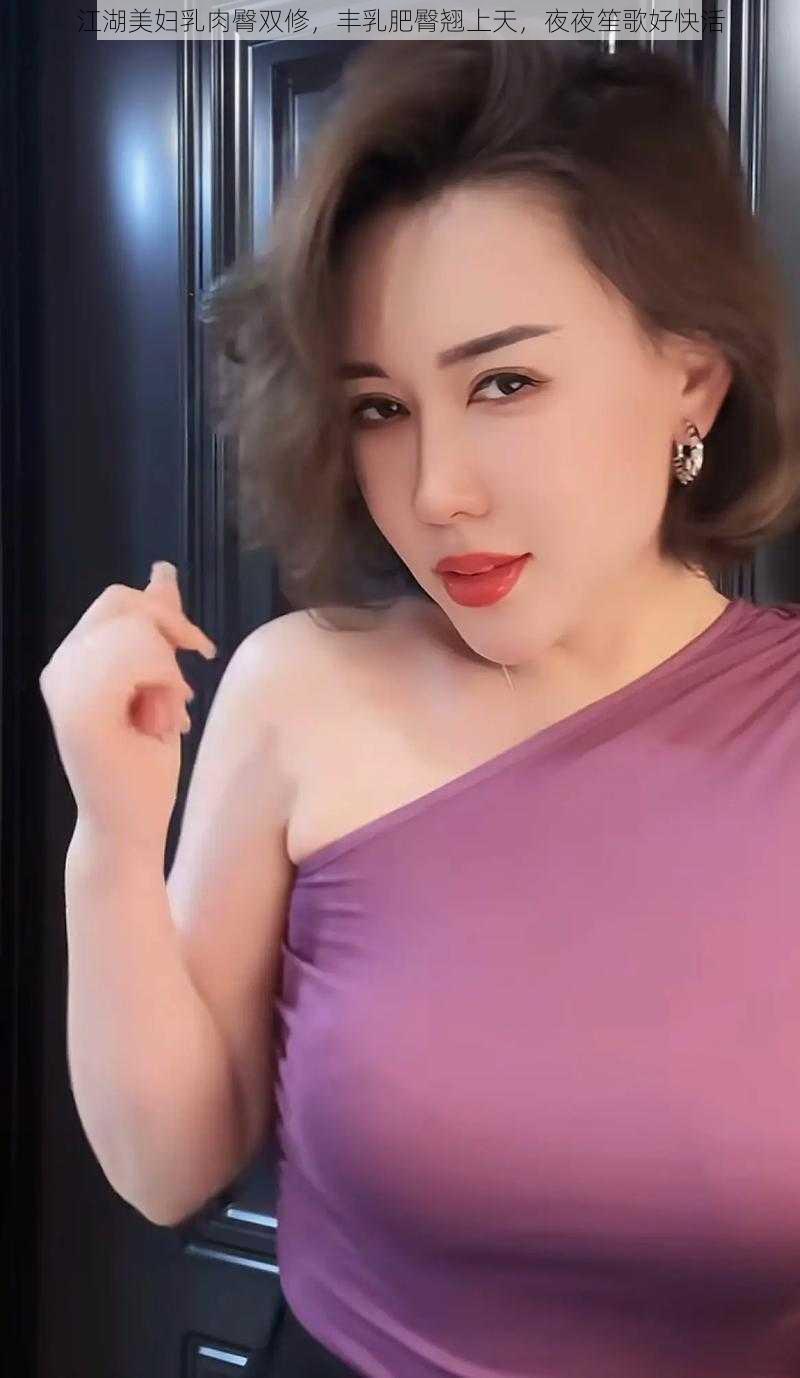 江湖美妇乳肉臀双修，丰乳肥臀翘上天，夜夜笙歌好快活