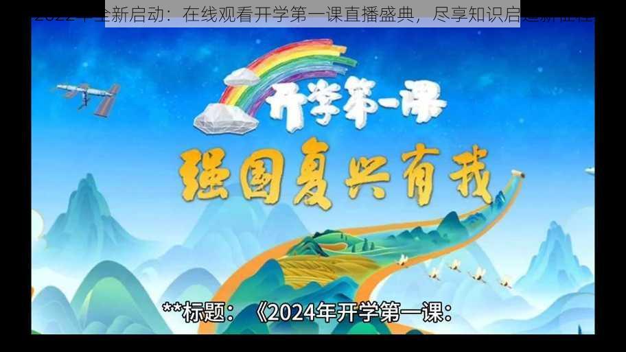 2022年全新启动：在线观看开学第一课直播盛典，尽享知识启迪新征程