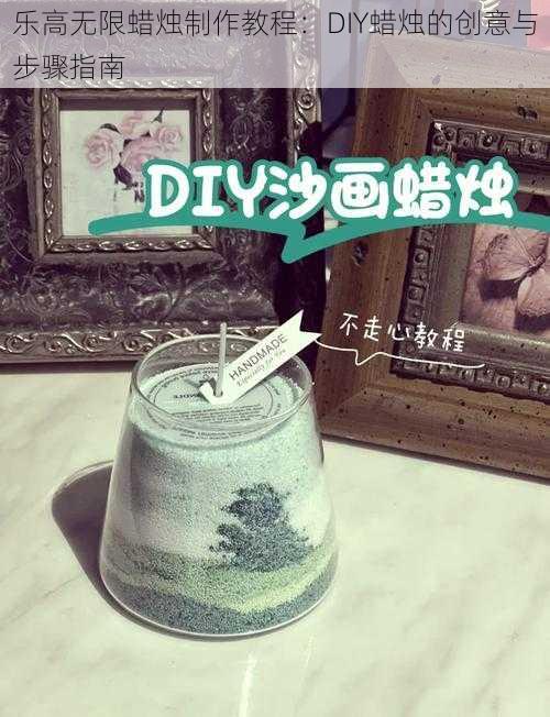 乐高无限蜡烛制作教程：DIY蜡烛的创意与步骤指南