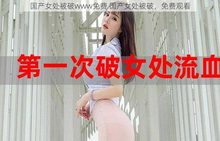 国产女处被破www免费 国产女处被破，免费观看