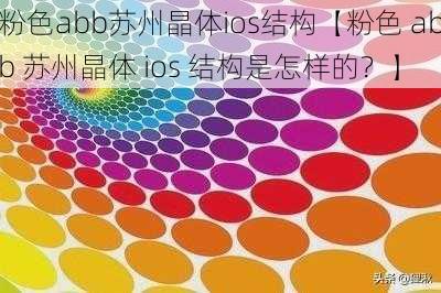 粉色abb苏州晶体ios结构【粉色 abb 苏州晶体 ios 结构是怎样的？】