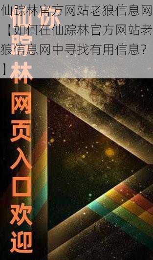 仙踪林官方网站老狼信息网【如何在仙踪林官方网站老狼信息网中寻找有用信息？】