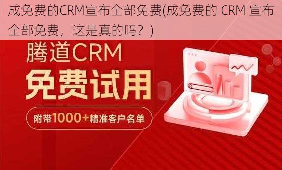 成免费的CRM宣布全部免费(成免费的 CRM 宣布全部免费，这是真的吗？)