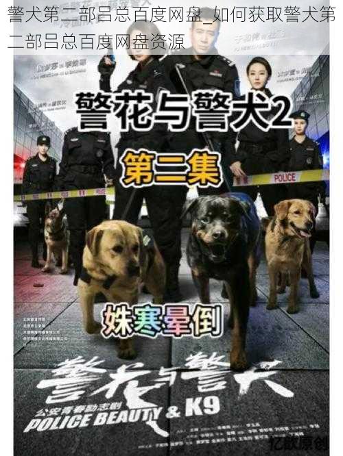 警犬第二部吕总百度网盘_如何获取警犬第二部吕总百度网盘资源