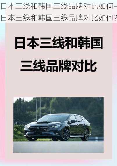 日本三线和韩国三线品牌对比如何—日本三线和韩国三线品牌对比如何？