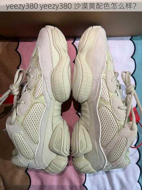 yeezy380 yeezy380 沙漠黄配色怎么样？