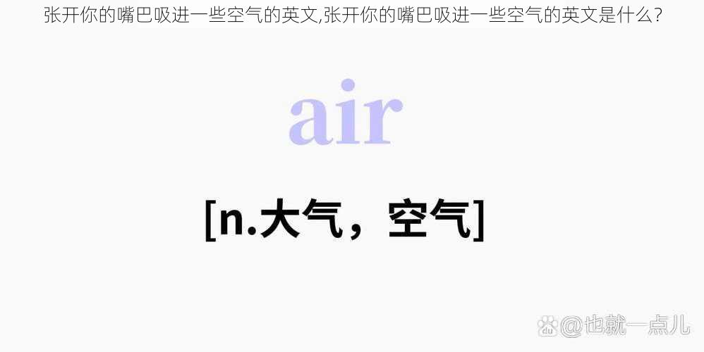 张开你的嘴巴吸进一些空气的英文,张开你的嘴巴吸进一些空气的英文是什么？