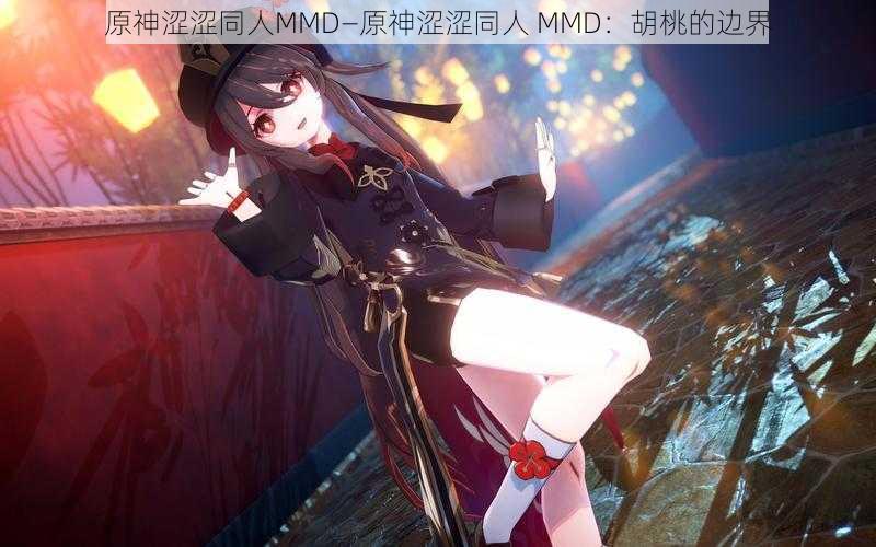 原神涩涩同人MMD—原神涩涩同人 MMD：胡桃的边界