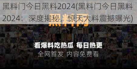 黑料门今日黑料2024(黑料门今日黑料 2024：深度揭秘，惊天大料震撼曝光)