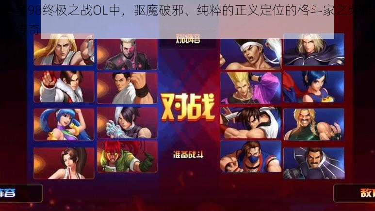 拳皇98终极之战OL中，驱魔破邪、纯粹的正义定位的格斗家之荣耀与传奇