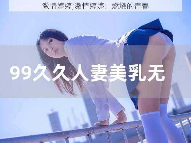 激情婷婷;激情婷婷：燃烧的青春