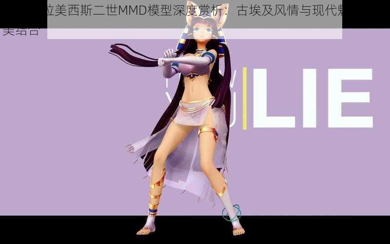 萌王EX拉美西斯二世MMD模型深度赏析：古埃及风情与现代魅力的完美结合