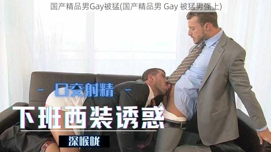 国产精品男Gay被猛(国产精品男 Gay 被猛男强上)