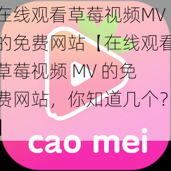 在线观看草莓视频MV的免费网站【在线观看草莓视频 MV 的免费网站，你知道几个？】