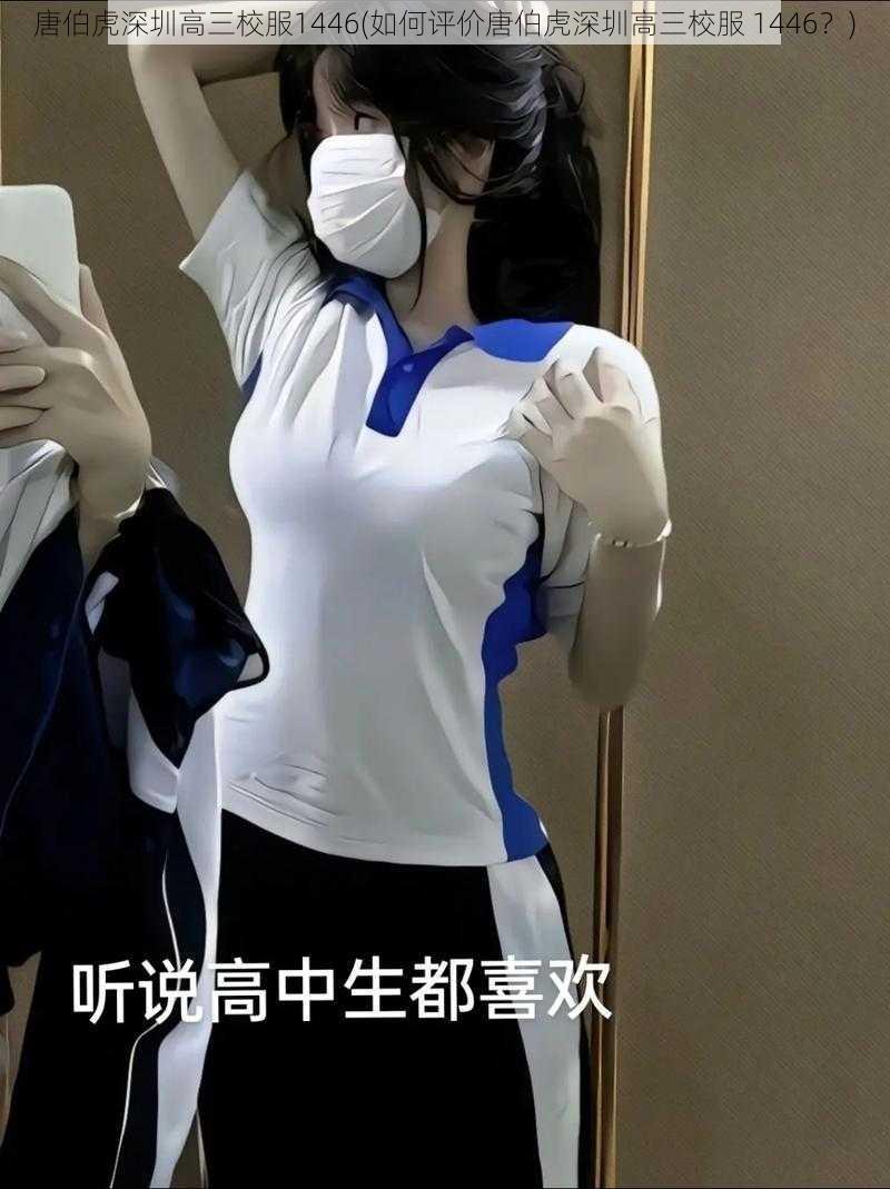 唐伯虎深圳高三校服1446(如何评价唐伯虎深圳高三校服 1446？)