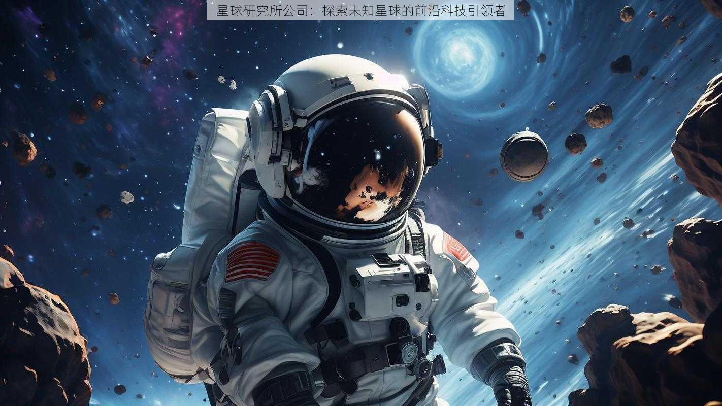 星球研究所公司：探索未知星球的前沿科技引领者