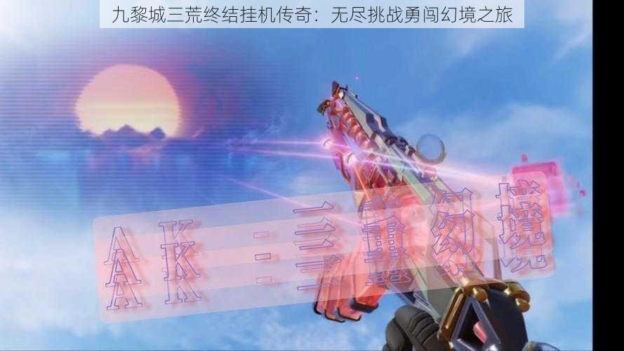 九黎城三荒终结挂机传奇：无尽挑战勇闯幻境之旅