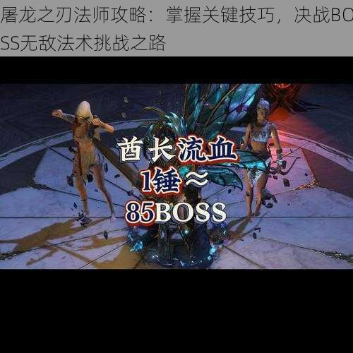 屠龙之刃法师攻略：掌握关键技巧，决战BOSS无敌法术挑战之路